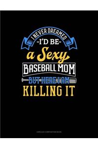 I Never Dreamed I'd Be A Sexy Baseball Mom But Here I Am Killing It