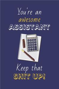 You're An Awesome Assistant Keep That Shit Up!