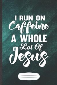 I Run on Caffeine a Whole Lot of Jesus