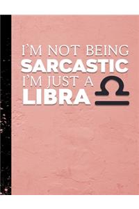 I'm Not Being Sarcastic I'm Just A Libra