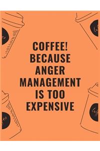 Coffee because anger management is too expensive
