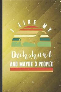 I Like My Dachshund and Maybe 3 People