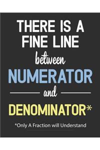 There Is A Fine Line Between A Numerator And A Denominator only a fraction will understand