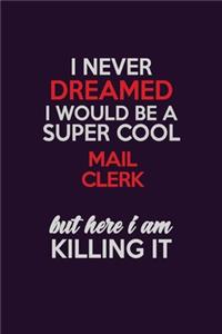 I Never Dreamed I Would Be A Super cool Mail Clerk But Here I Am Killing It