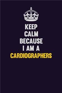 Keep Calm Because I Am A Cardiographers