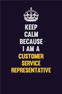 Keep Calm Because I Am A Customer Service Representative