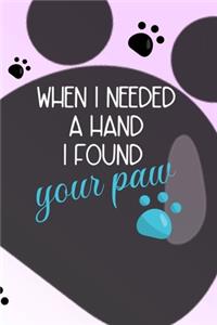 When I Needed A Hand I Found Your Paw