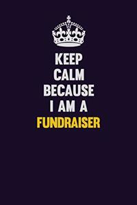 Keep Calm Because I Am A Fundraiser