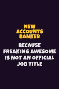 New Accounts Banker, Because Freaking Awesome Is Not An Official Job Title