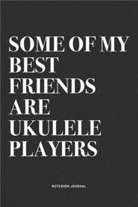 Some Of My Best Friends Are Ukulele Players