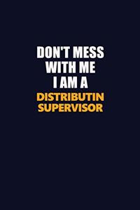 Don't Mess With Me I Am A Distributin Supervisor