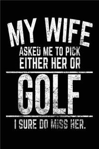 My Wife Asked Me To Pick Either Her Or Golf I Sure Do Miss Her.