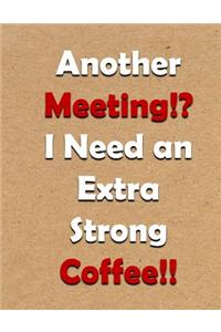 Another Meeting!? I Need an Extra Strong Coffee!!