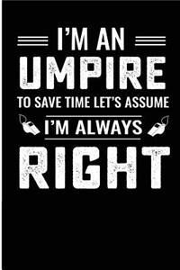 I'm an Umpire to Save Time Let's Assume I'm Always Right
