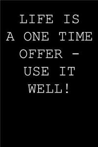 Life is a one time offer - use it well!