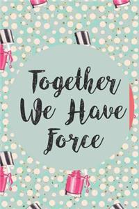 Together We Have Force: Blank Lined Notebook Journal Diary Composition Notepad 120 Pages 6x9" Paperback (Female Empowerment)