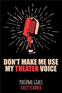 Don't Make Me Use My Theater Voice