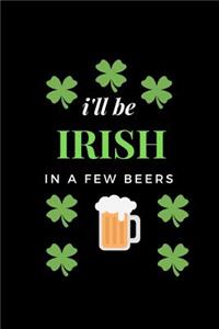 I'll Be Irish in a Few Beer's