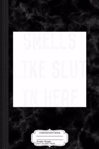 Smells Like Slut Composition Notebook