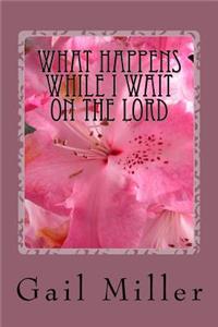 What Happens While I Wait On The Lord