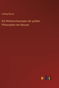 Weltanschauungen der großen Philosophen der Neuzeit