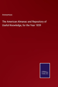 The American Almanac and Repository of Useful Knowledge, for the Year 1859