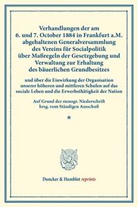 Verhandlungen Der Am 6. Und 7. October 1884 in Frankfurt A.M. Abgehaltenen Generalversammlung Des Vereins Fur Socialpolitik Uber Massregeln Der Gesetzgebung Und Verwaltung Zur Erhaltung Des Bauerlichen Grundbesitzes