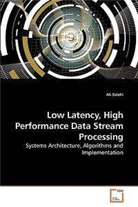 Low Latency, High Performance Data Stream Processing