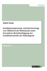 Sozialisationsprozesse und Karrierewege von Offizieren der Wehrmacht unter besonderer Berücksichtigung der Sozialisationsrolle der Hitlerjugend