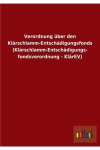 Verordnung über den Klärschlamm-Entschädigungsfonds (Klärschlamm-Entschädigungs- fondsverordnung - KlärEV)