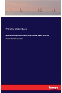 Deutschlands Geschichtsquellen im Mittelalter bis zur Mitte des dreizehnten Jahrhunderts