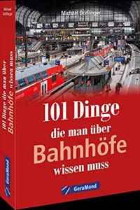 101 Dinge, die man uber Bahnhofe wissen muss