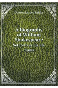 A Biography of William Shakespeare Set Forth as His Life Drama