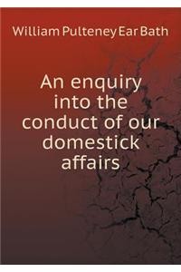 An enquiry into the conduct of our domestick affairs