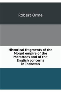 Historical Fragments of the Mogul Empire of the Morattoes and of the English Concerns in Indostan