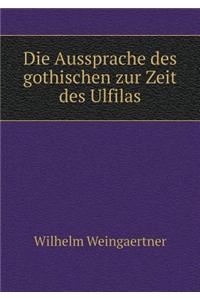Die Aussprache des gothischen zur Zeit des Ulfilas