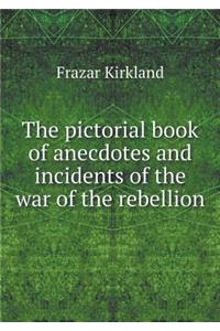The Pictorial Book of Anecdotes and Incidents of the War of the Rebellion