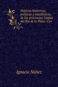 Noticias historicas, politicas y estadisticas, de las provincias Unidas del Rio de la Plata: Con .