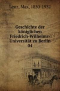 Geschichte der koniglichen Friedrich-Wilhelms-Universitat zu Berlin