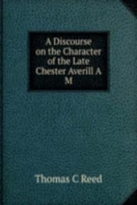 Discourse on the Character of the Late Chester Averill A M