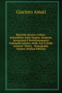 Ricerche Storico-Critico-Scientifiche Sulle Origini, Scoperte, Invenzioni E Perfezionamenti Fattinelle Lettere, Nelle Arti E Nelle Acienze: Teatri, . Stenografia. Numeri (Italian Edition)
