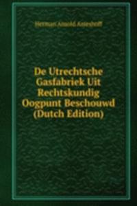 De Utrechtsche Gasfabriek Uit Rechtskundig Oogpunt Beschouwd  (Dutch Edition)