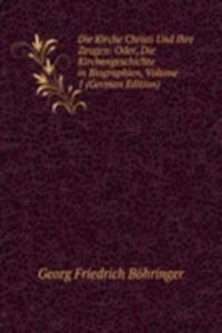 Die Kirche Christi Und Ihre Zeugen: Oder, Die Kirchengeschichte in Biographien, Volume 1 (German Edition)