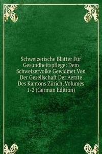 Schweizerische Blatter Fur Gesundheitspflege: Dem Schweizervolke Gewidmet Von Der Gesellschaft Der Aerzte Des Kantons Zurich, Volumes 1-2 (German Edition)