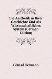 Die Aesthetik in Ihrer Geschichte Und Als Wissenschaftliches System (German Edition)