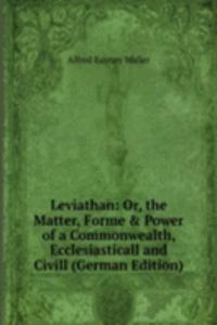 Leviathan: Or, the Matter, Forme & Power of a Commonwealth, Ecclesiasticall and Civill (German Edition)