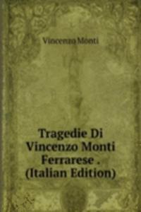 Tragedie Di Vincenzo Monti Ferrarese . (Italian Edition)