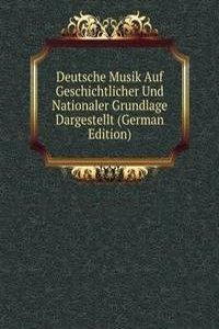 Deutsche Musik Auf Geschichtlicher Und Nationaler Grundlage Dargestellt (German Edition)