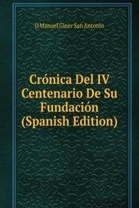 Cronica Del IV Centenario De Su Fundacion (Spanish Edition)