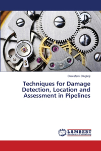 Techniques for Damage Detection, Location and Assessment in Pipelines